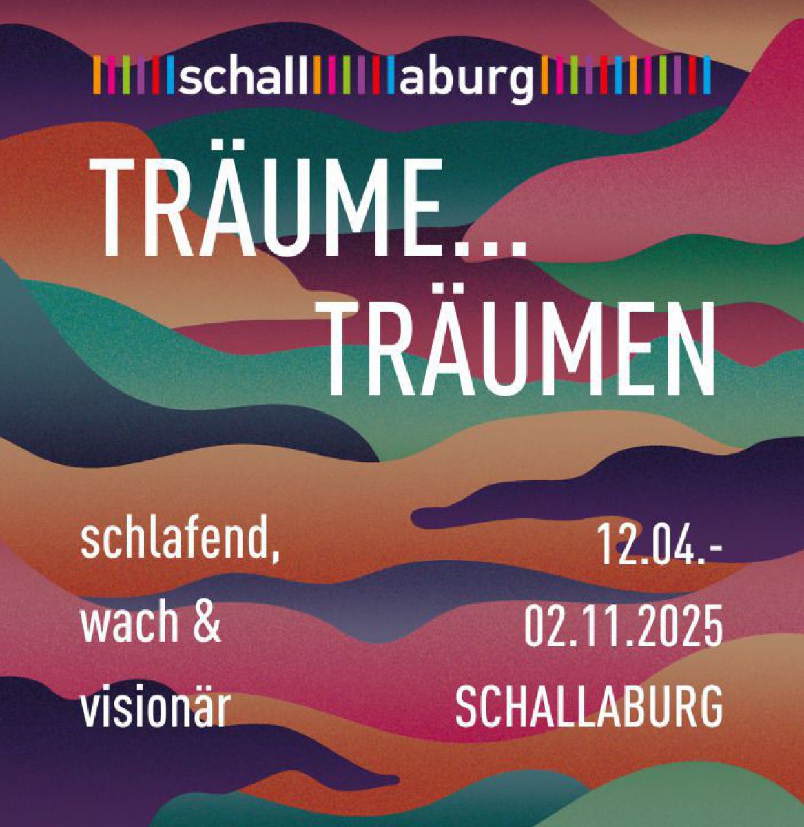 Buntes Bild, Farben sind wellenförmig aufgetragen, darüber steht in weißen Lettern: Träume... Träumen, schlafend, wach & visionär. 12.4. bis 2.11. Schallaburg